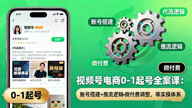 (16262期)视频号电商0-1起号全案课:账号搭建+推流逻辑+微付费调整,等实操体系插图 (16262期)视频号电商0-1起号全案课:账号搭建+推流逻辑+微付费调整,等实操体系插图