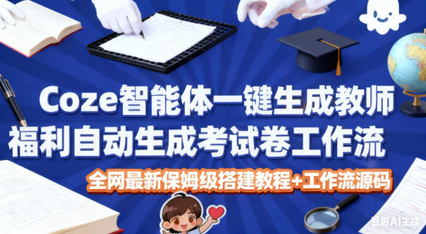 Coze智能体一键生成教师福利自动生成考试试卷工作流，全网最新保姆级搭建教程+工作流源码插图