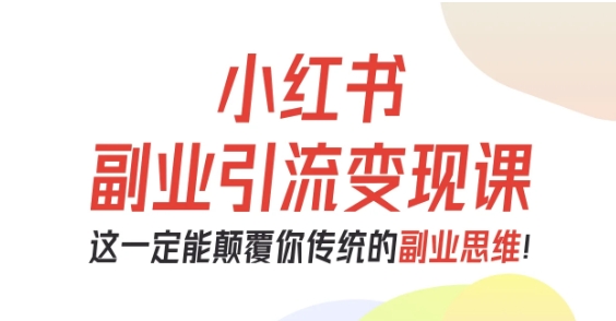 小红书副业引流变现课,从0-1跑通副业项目,这一定能颠覆你传统的副业思维插图 小红书副业引流变现课,从0-1跑通副业项目,这一定能颠覆你传统的副业思维插图