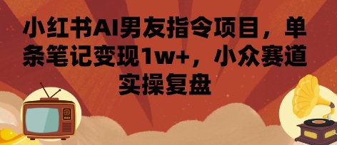 小红书AI男友指令项目,单条笔记变现1w+,小众赛道实操复盘插图 小红书AI男友指令项目,单条笔记变现1w+,小众赛道实操复盘插图