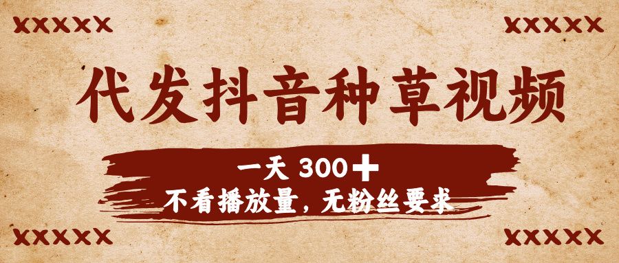 代发抖音种草视频，一天300➕，不看播放量，无粉丝要求插图