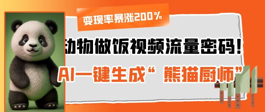 动物做饭视频流量密码！AI一键生成“熊猫厨师”，变现率暴涨200%插图
