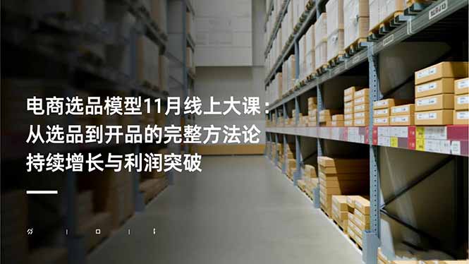 （16580期）电商选品模型11月线上大课：从选品到开品的完整方法论 持续增长与利润突破插图
