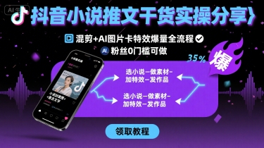 抖音小说推文干货实操分享，混剪+AI图片卡特效爆量全流程，0粉丝0门槛可做插图