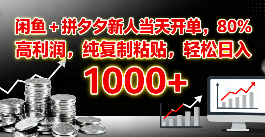 闲鱼 + 拼夕夕新人当天开单，80% 高利润，纯复制粘贴，轻松日入 1000+插图