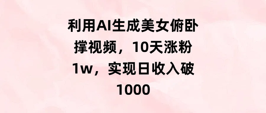 利用AI生成美女俯卧撑视频，10天涨粉1w，实现日收入破1000插图