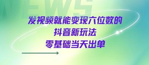 发视频就能变现六位数的抖音新玩法,0基础当天出单插图 发视频就能变现六位数的抖音新玩法,0基础当天出单插图