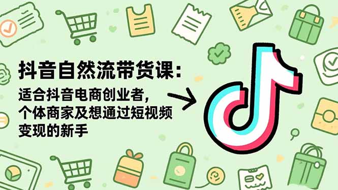 (16528期)抖音自然流带货课:适合抖音电商创业者,个体商家及想通过短视频变现的新手插图 (16528期)抖音自然流带货课:适合抖音电商创业者,个体商家及想通过短视频变现的新手插图