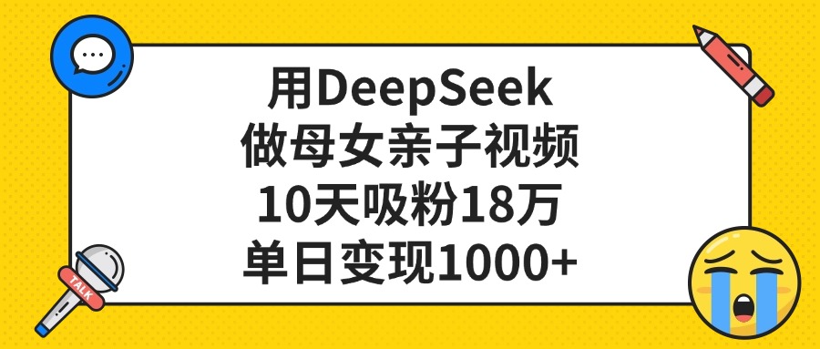 用DeepSeek做母女亲子视频，单日变现1000+，10天吸粉18万插图