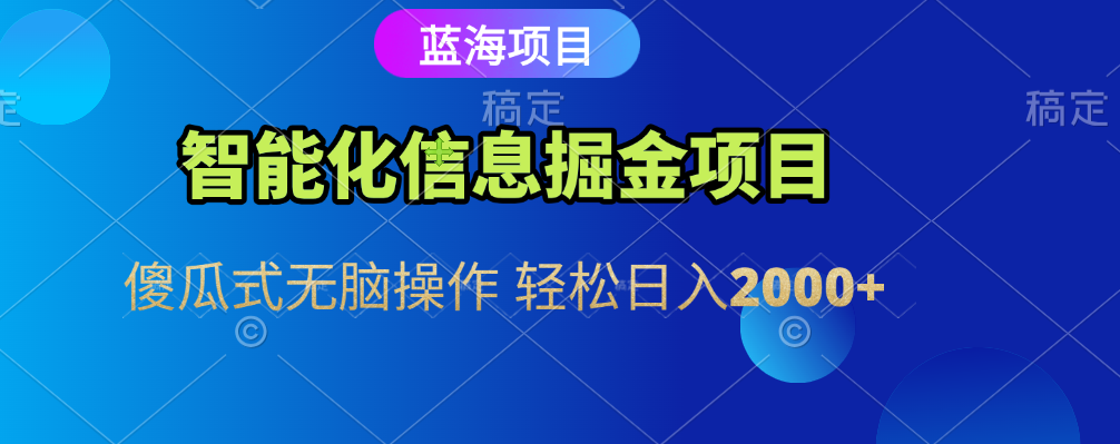 智能化信息蓝海全自动掘金项目 傻瓜式无脑操作 轻松日入2000+插图 智能化信息蓝海全自动掘金项目 傻瓜式无脑操作 轻松日入2000+插图