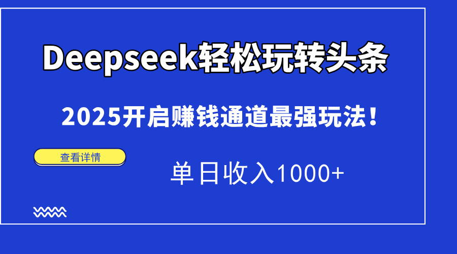Deepseek轻松玩转头条，2025开启赚钱通道最强玩法！单日收入1000+插图