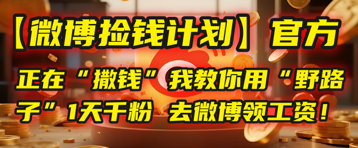 【微博捡钱计划】官方正在“撒钱”,我教你用“野路子”1天千粉,去微博领工资!插图 【微博捡钱计划】官方正在“撒钱”,我教你用“野路子”1天千粉,去微博领工资!插图