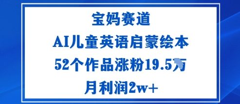 宝妈赛道:AI儿童英语启蒙绘本52个作品涨粉19.5W月利润2w+插图 宝妈赛道:AI儿童英语启蒙绘本52个作品涨粉19.5W月利润2w+插图