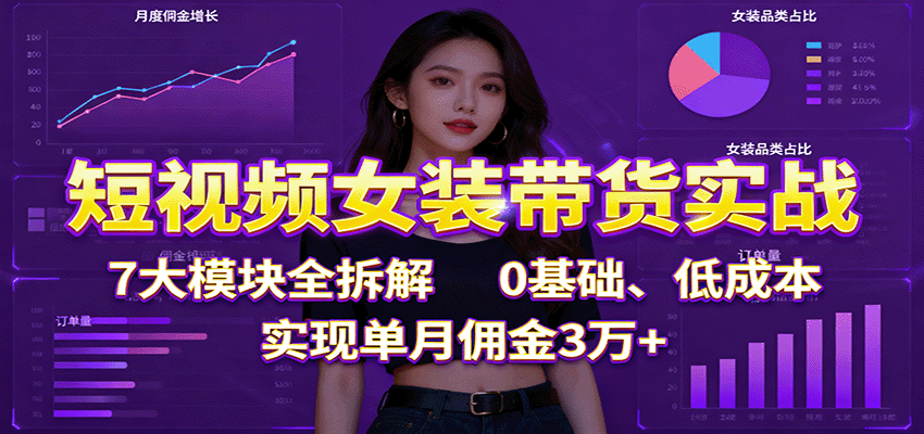 短视频女装带货实战:7大模块全拆解,0基础、低成本,实现单月佣金3万+插图 短视频女装带货实战:7大模块全拆解,0基础、低成本,实现单月佣金3万+插图