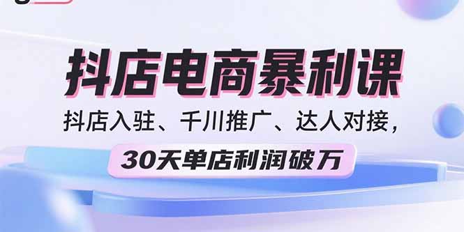 (15954期)2025抖店电商暴利课,抖店入驻、千川推广、达人对接,30天单店利润破万插图 (15954期)2025抖店电商暴利课,抖店入驻、千川推广、达人对接,30天单店利润破万插图