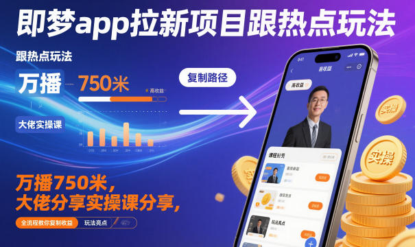 即梦app拉新项目跟热点玩法，万播750米，大佬分享实操课分享，全流程教你复制收益插图