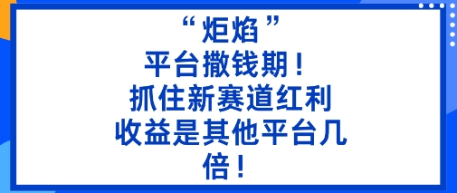 “炬焰”:平台撒钱期!抓住新赛道红利,5分钟二创内容,收益是其他平台几倍!插图 “炬焰”:平台撒钱期!抓住新赛道红利,5分钟二创内容,收益是其他平台几倍!插图