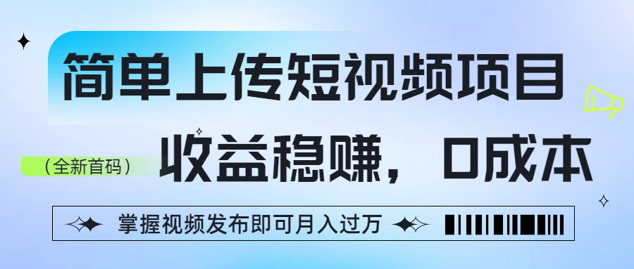 简单上传短视频项目，收益稳赚，0成本，掌握视频发布即可月入过万插图