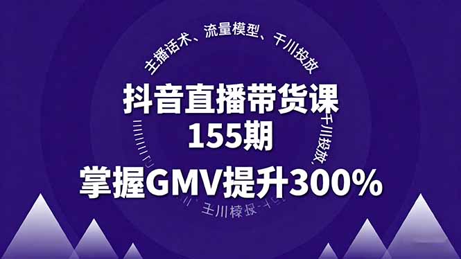 （16074期）抖音直播带货课155期，主播话术、流量模型、千川投放，掌握GMV提升300%插图