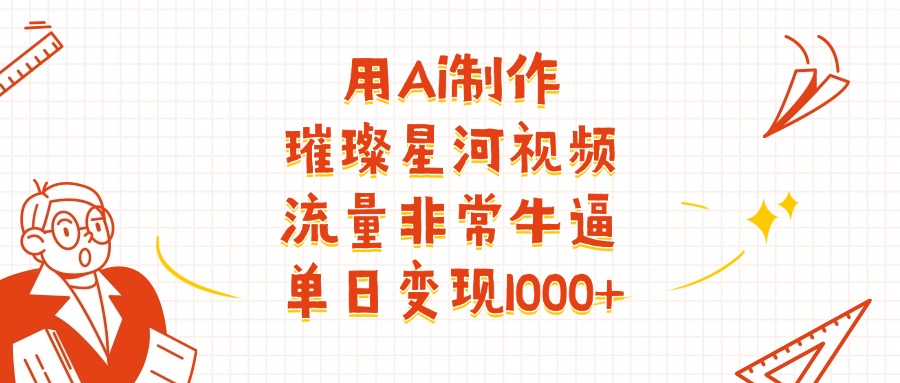 用Ai制作璀璨星河视频,流量非常牛批,单日变现1000+插图 用Ai制作璀璨星河视频,流量非常牛批,单日变现1000+插图