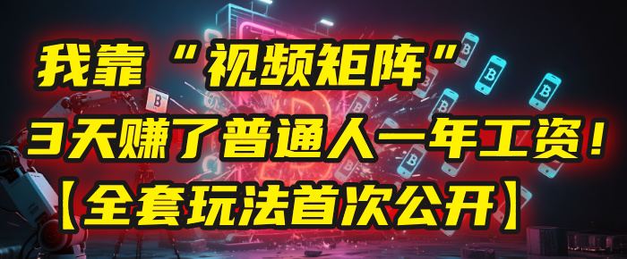 我靠“视频矩阵”，3天赚了普通人一年工资！【全套玩法首次公开】插图