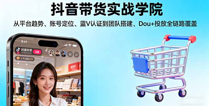 (16215期)抖音带货实战学院:从平台趋势/账号定位/蓝V认证到团队搭建/Dou+投放全链路插图 (16215期)抖音带货实战学院:从平台趋势/账号定位/蓝V认证到团队搭建/Dou+投放全链路插图