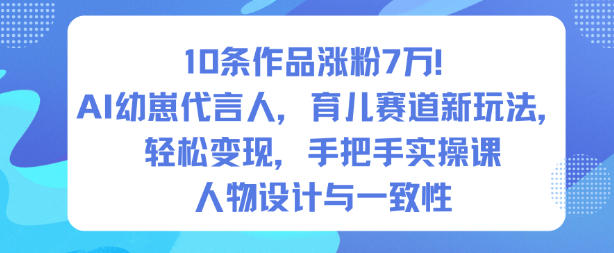 10条作品涨粉7W！AI幼崽代言人，育儿赛道新玩法，轻松变现，手把手实操课插图