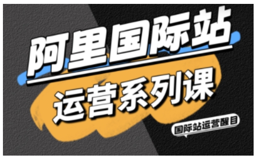 阿里国际站运营系列课，涵盖精准引流、直通车与全站推实战SOP，搭配AI效率工具包与高阶增长玩法插图