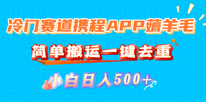 冷门赛道携程APP薅羊毛,简单搬运一键去重,小白日入500+插图 冷门赛道携程APP薅羊毛,简单搬运一键去重,小白日入500+插图