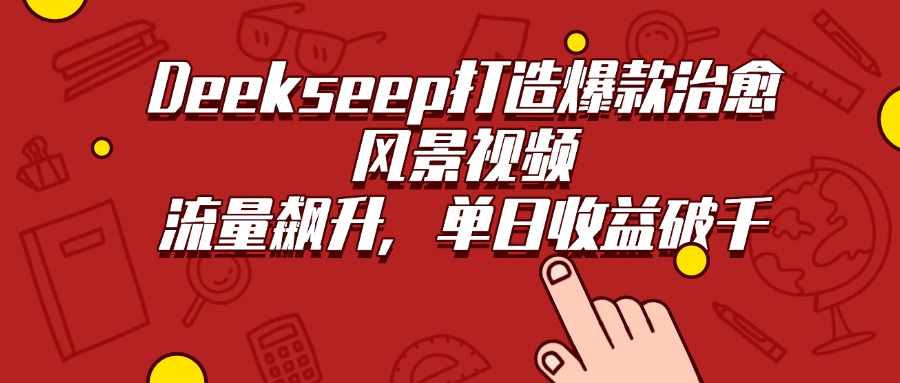Deekseep打造爆款治愈风景视频,流量飙升,单日收益破千插图 Deekseep打造爆款治愈风景视频,流量飙升,单日收益破千插图